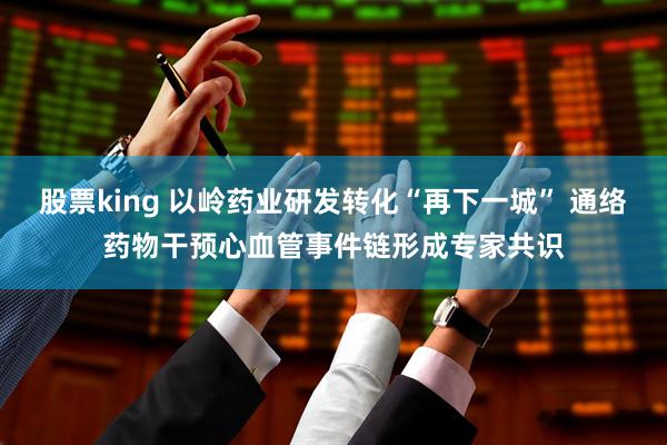 股票king 以岭药业研发转化“再下一城” 通络药物干预心血管事件链形成专家共识