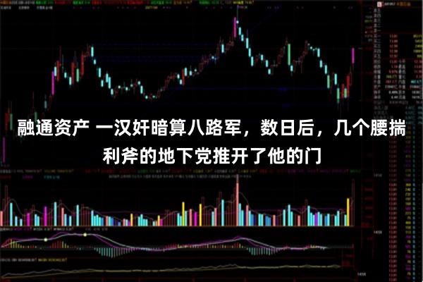 融通资产 一汉奸暗算八路军，数日后，几个腰揣利斧的地下党推开了他的门