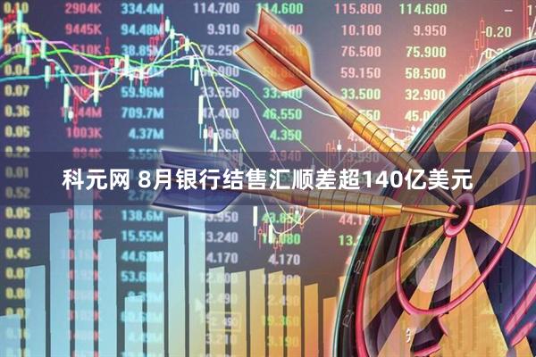 科元网 8月银行结售汇顺差超140亿美元